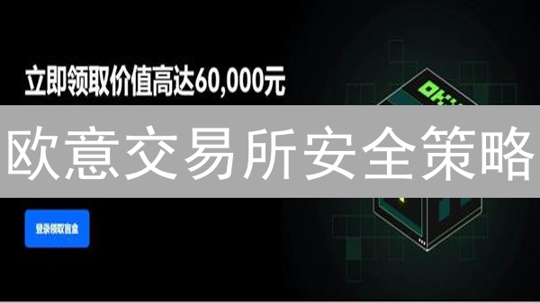 欧意交易所安全策略：多层次防御，应对复杂网络威胁！