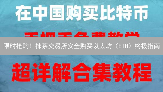 限时抢购！抹茶交易所安全购买以太坊（ETH）终极指南